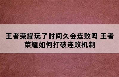 王者荣耀玩了时间久会连败吗 王者荣耀如何打破连败机制